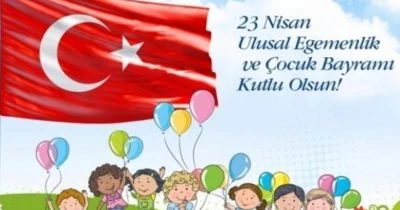 Ulusal Egemenlik ve Çocuk Bayramı’mız kutlu olsun