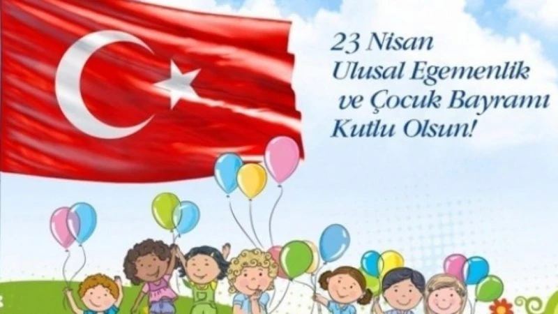 Ulusal Egemenlik ve Çocuk Bayramı’mız kutlu olsun